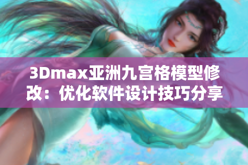 3Dmax亞洲九宮格模型修改：優(yōu)化軟件設(shè)計(jì)技巧分享