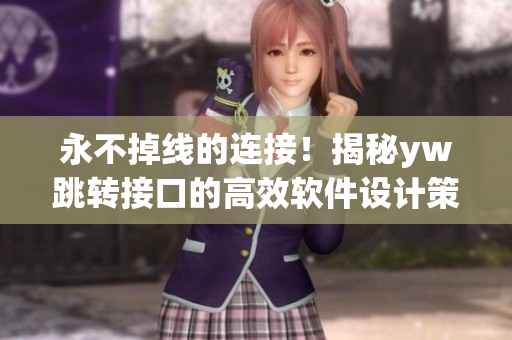 永不掉線的連接！揭秘yw跳轉(zhuǎn)接口的高效軟件設(shè)計(jì)策略