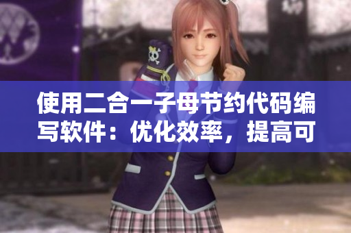 使用二合一子母節(jié)約代碼編寫軟件：優(yōu)化效率，提高可維護(hù)性
