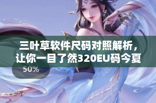 三葉草軟件尺碼對(duì)照解析，讓你一目了然320EU碼今夏流行新款