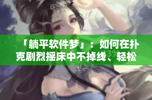 「躺平軟件夢」：如何在撲克劇烈搖床中不掉線、輕松編寫代碼并享受舒適睡眠