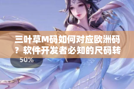 三葉草M碼如何對應(yīng)歐洲碼？軟件開發(fā)者必知的尺碼轉(zhuǎn)換技巧