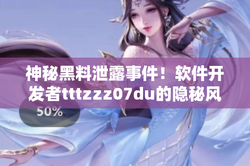 神秘黑料泄露事件！軟件開發(fā)者tttzzz07du的隱秘風(fēng)波揭秘