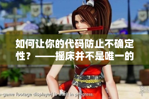 如何讓你的代碼防止不確定性？——搖床并不是唯一的解決方案