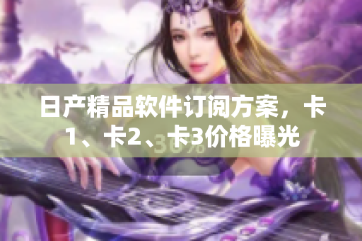 日產(chǎn)精品軟件訂閱方案，卡1、卡2、卡3價(jià)格曝光
