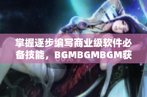 掌握逐步編寫商業(yè)級軟件必備技能，BGMBGMBGM獲享優(yōu)惠價格！
