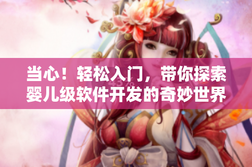 當(dāng)心！輕松入門，帶你探索嬰兒級軟件開發(fā)的奇妙世界