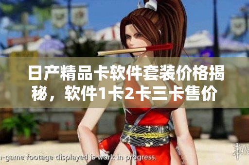 日產(chǎn)精品卡軟件套裝價格揭秘，軟件1卡2卡三卡售價揭曉