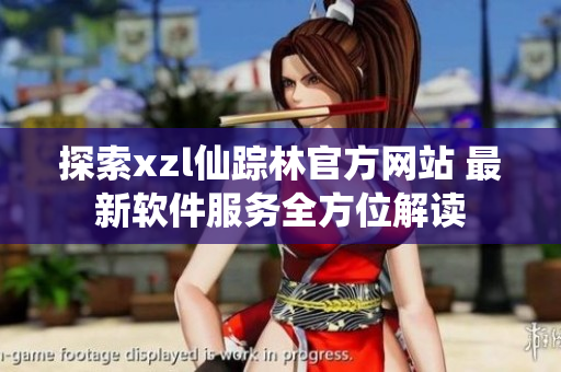 探索xzl仙蹤林官方網(wǎng)站 最新軟件服務全方位解讀
