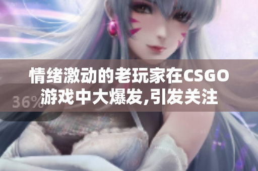 情緒激動的老玩家在CSGO游戲中大爆發(fā),引發(fā)關注