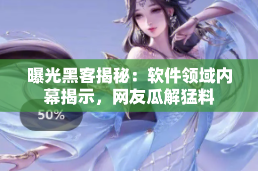 曝光黑客揭秘：軟件領(lǐng)域內(nèi)幕揭示，網(wǎng)友瓜解猛料