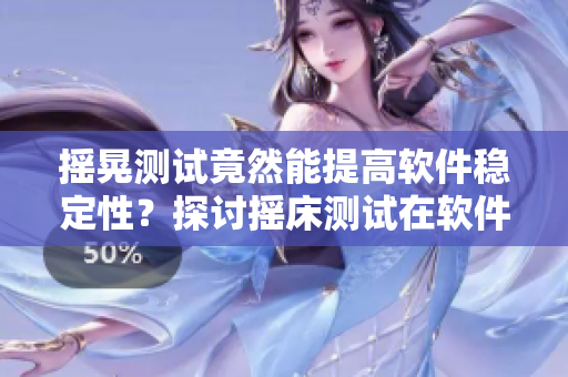 搖晃測(cè)試竟然能提高軟件穩(wěn)定性？探討搖床測(cè)試在軟件開(kāi)發(fā)中的實(shí)際應(yīng)用