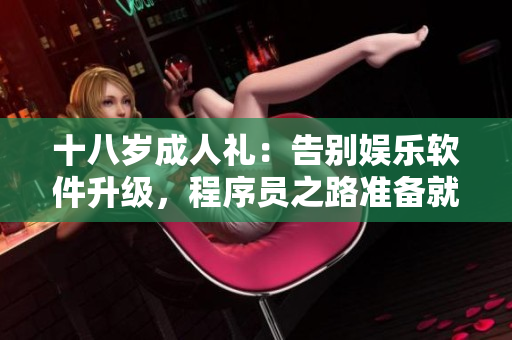 十八歲成人禮：告別娛樂軟件升級，程序員之路準(zhǔn)備就緒，新征程值得期待