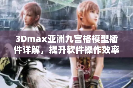3Dmax亞洲九宮格模型插件詳解，提升軟件操作效率