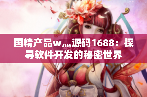 國精產(chǎn)品w灬源碼1688：探尋軟件開發(fā)的秘密世界