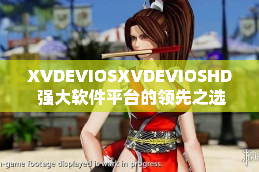 XVDEVIOSXVDEVIOSHD 強大軟件平臺的領(lǐng)先之選