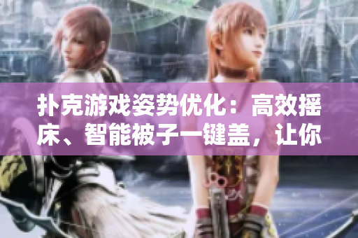 撲克游戲姿勢優(yōu)化：高效搖床、智能被子一鍵蓋，讓你的軟件體驗(yàn)更加暢快