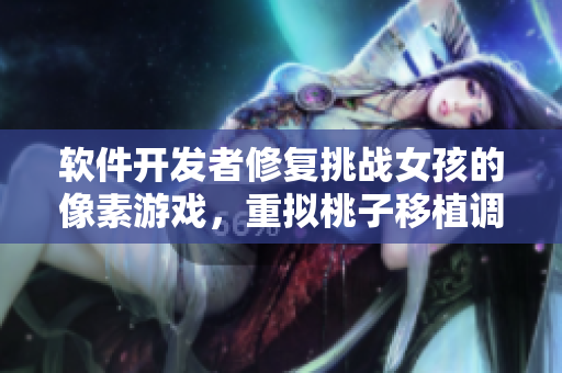 軟件開發(fā)者修復(fù)挑戰(zhàn)女孩的像素游戲，重?cái)M桃子移植調(diào)養(yǎng)情節(jié)
