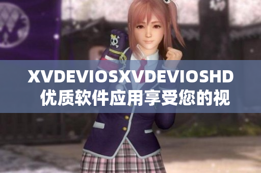 XVDEVIOSXVDEVIOSHD  優(yōu)質(zhì)軟件應(yīng)用享受您的視聽體驗