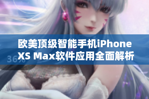 歐美頂級智能手機iPhone XS Max軟件應(yīng)用全面解析