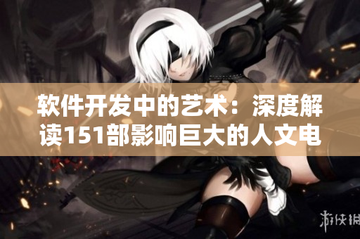 軟件開發(fā)中的藝術：深度解讀151部影響巨大的人文電影