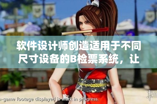 軟件設(shè)計(jì)師創(chuàng)造適用于不同尺寸設(shè)備的B檢票系統(tǒng)，讓乘客輕松上車(chē)