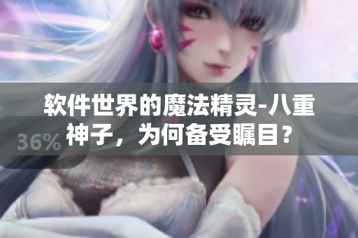 軟件世界的魔法精靈-八重神子，為何備受矚目？
