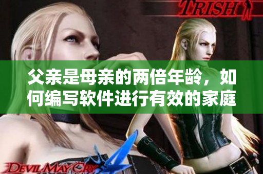 父親是母親的兩倍年齡，如何編寫軟件進行有效的家庭教育