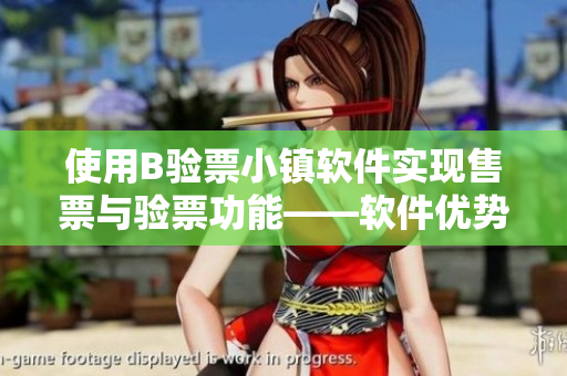 使用B驗(yàn)票小鎮(zhèn)軟件實(shí)現(xiàn)售票與驗(yàn)票功能——軟件優(yōu)勢探究