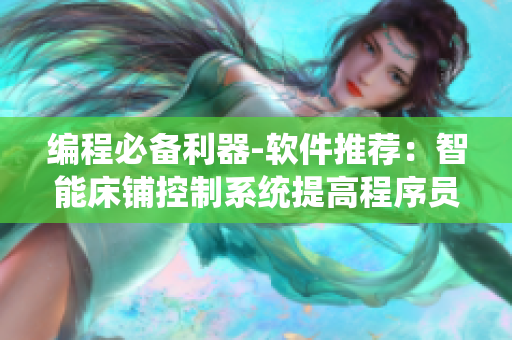 編程必備利器-軟件推薦：智能床鋪控制系統(tǒng)提高程序員睡眠體驗