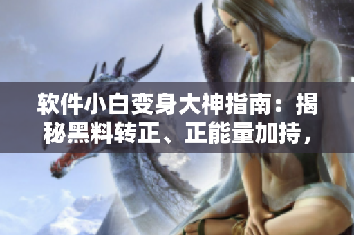 軟件小白變身大神指南：揭秘黑料轉(zhuǎn)正、正能量加持，程序員的翡翠之路