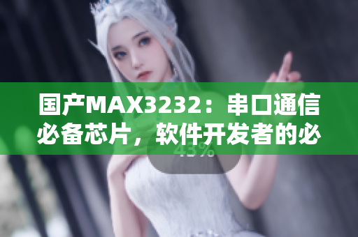 國產(chǎn)MAX3232：串口通信必備芯片，軟件開發(fā)者的必備利器