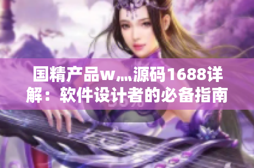 國精產品w灬源碼1688詳解：軟件設計者的必備指南