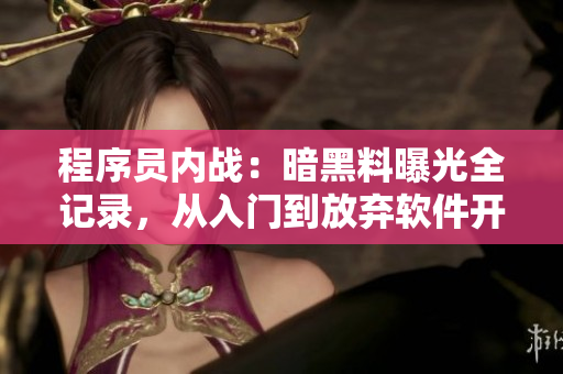 程序員內(nèi)戰(zhàn)：暗黑料曝光全記錄，從入門到放棄軟件開發(fā)全程揭秘