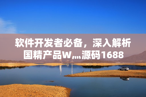 軟件開發(fā)者必備，深入解析國(guó)精產(chǎn)品W灬源碼1688