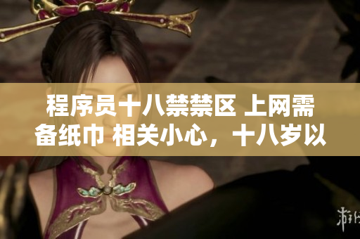 程序員十八禁禁區(qū) 上網(wǎng)需備紙巾 相關(guān)小心，十八歲以下孩童不宜。