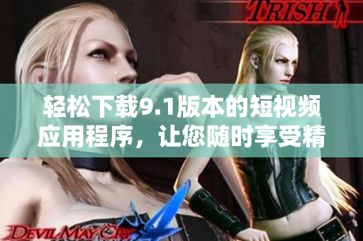 輕松下載9.1版本的短視頻應(yīng)用程序，讓您隨時(shí)享受精彩視頻。