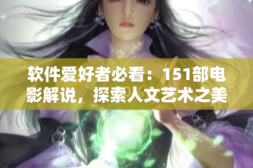 軟件愛(ài)好者必看：151部電影解說(shuō)，探索人文藝術(shù)之美