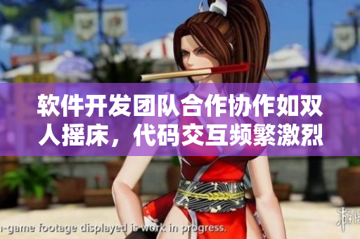 軟件開發(fā)團(tuán)隊合作協(xié)作如雙人搖床，代碼交互頻繁激烈運(yùn)動
