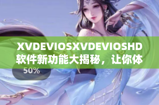 XVDEVIOSXVDEVIOSHD軟件新功能大揭秘，讓你體驗(yàn)全新視聽享受！