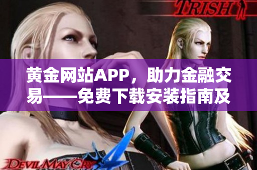 黃金網(wǎng)站APP，助力金融交易——免費下載安裝指南及使用技巧