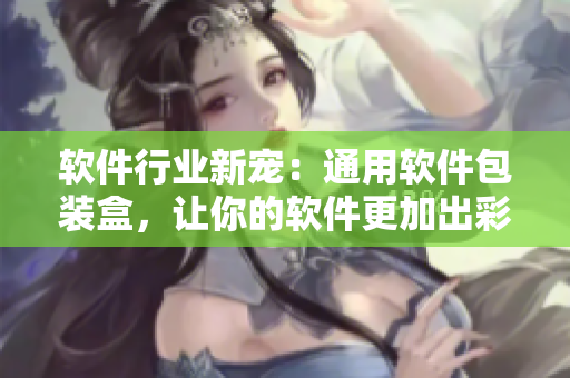 軟件行業(yè)新寵：通用軟件包裝盒，讓你的軟件更加出彩！