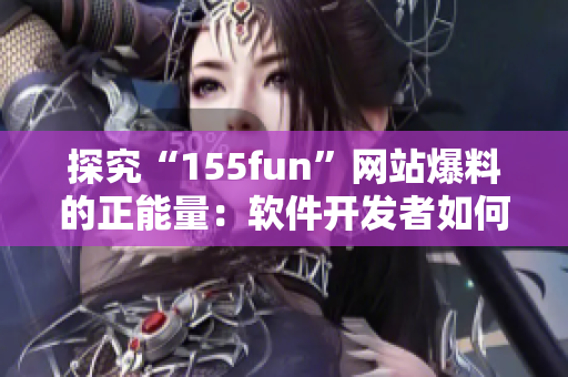 探究“155fun”網(wǎng)站爆料的正能量：軟件開發(fā)者如何做到高效開發(fā)？