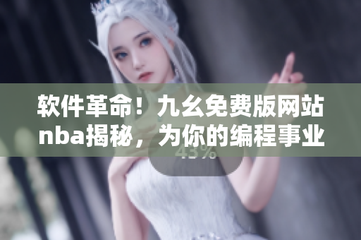 軟件革命！九幺免費(fèi)版網(wǎng)站nba揭秘，為你的編程事業(yè)助力！