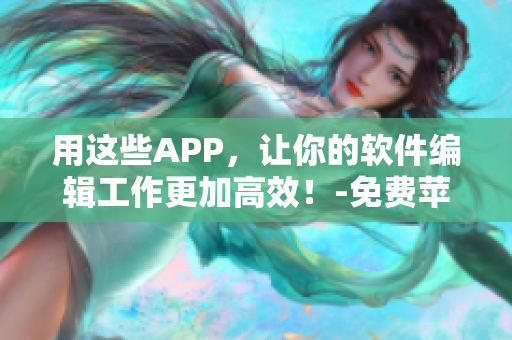 用這些APP，讓你的軟件編輯工作更加高效！-免費(fèi)蘋果手機(jī)應(yīng)用推薦