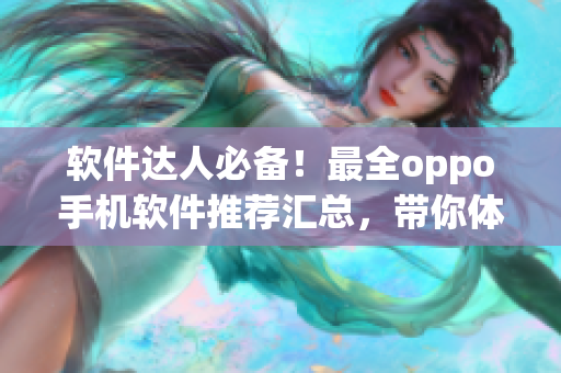 軟件達人必備！最全oppo手機軟件推薦匯總，帶你體驗前沿科技！