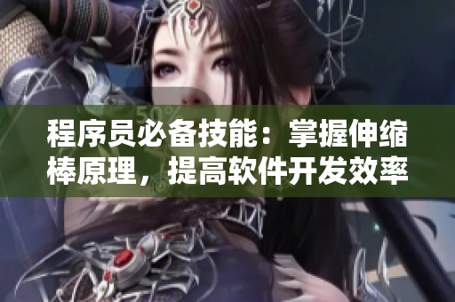 程序員必備技能：掌握伸縮棒原理，提高軟件開發(fā)效率！