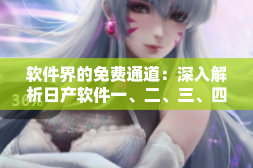 軟件界的免費(fèi)通道：深入解析日產(chǎn)軟件一、二、三、四區(qū)別
