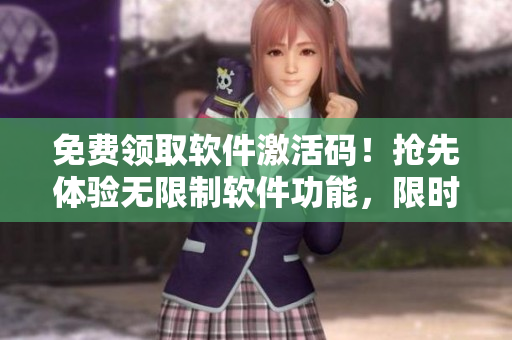 免費(fèi)領(lǐng)取軟件激活碼！搶先體驗(yàn)無限制軟件功能，限時(shí)2023！