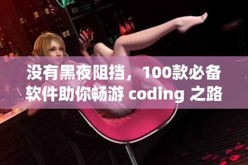 沒有黑夜阻擋，100款必備軟件助你暢游 coding 之路